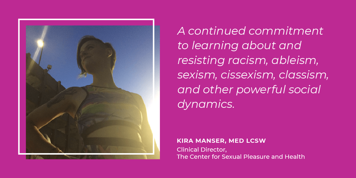 Kira Menser thinks that sexual freedom means a continued commitment to learning about and resisting racism, ableism, sexism, cissexism, classism, and other powerful social dynamics.